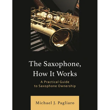 The Saxophone, How It Works: A Practical Guide to Saxophone Ownership