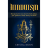 Hinduism: What You Need to Know about the Hindu Religion, Gods, Goddesses, Beliefs, History, and Rituals
