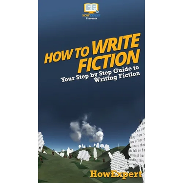 How To Write Fiction: Your Step By Step Guide To Writing Fiction