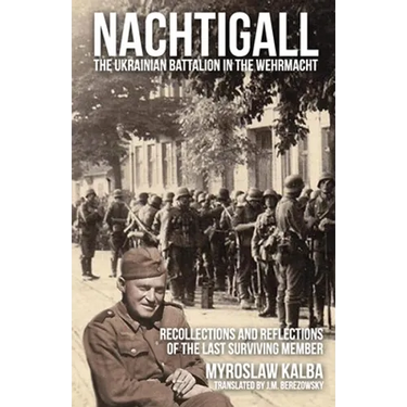 Nachtigall - The Ukrainian Battalion in the Wehrmacht: Recollections and reflections of the last surviving member
