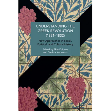 Understanding the Greek Revolution (1821-1832): New Approaches in Social, Political and Cultural History