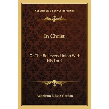 In Christ: Or The Believers Union With His Lord