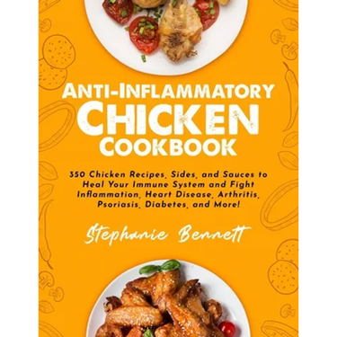 Anti-Inflammatory Chicken Cookbook: 350 Chicken Recipes, Sides, and Sauces to Heal Your Immune System and Fight Inflammation, Heart Disease, Arthritis