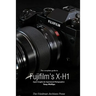 The Complete Guide to Fujifilm's X-H1 (B&W Edition)