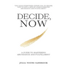 Decide, Now: A Guide To Mastering Abundance and Fulfillment