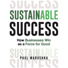 Sustainable Success: How Businesses Win as a Force for Good