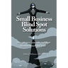 Small Business Blind Spot Solutions: The eight most common challenges business owners fail to see