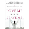 Love Me Never Leave Me: Discovering the Inseparable Bond That Our Hearts Crave