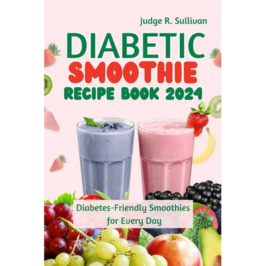 Diabetic Smoothie Recipe Book 2024: Healthy Diabetes-Friendly Smoothies for Every Day