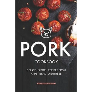 Pork Cookbook: Delicious Pork Recipes from Appetizers to Entrees
