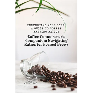 Coffee Connoisseur's Companion: Navigating Ratios for Perfect Brews: Perfecting Your Pour: A Guide to Coffee Brewing Ratios