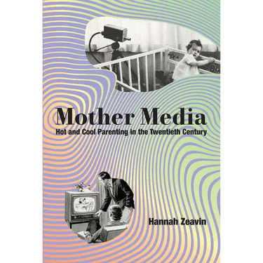 Mother Media: Hot and Cool Parenting in the Twentieth Century