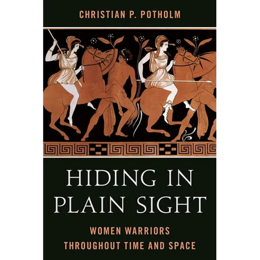 Hiding in Plain Sight: Women Warriors throughout Time and Space