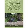 Musings from an Old Wooden Bridge: Biblical Wisdom for a World Gone Mad