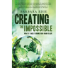 Creating the Impossible: What It Takes to Bring Your Vision to Life