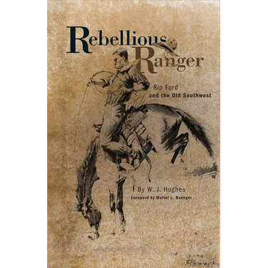 Rebellious Ranger: Rip Ford and the Old Southwest