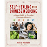 Self-Healing with Chinese Medicine: A Home Guide to Treating Common Ailments