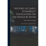 History of Early Steamboat Navigation On the Missouri River: Life and Adventures of Joseph La Barge