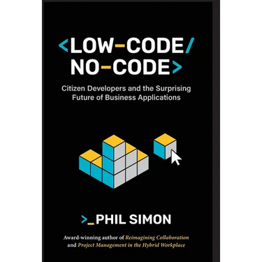 Low-Code/No-Code: Citizen Developers and the Surprising Future of Business Applications