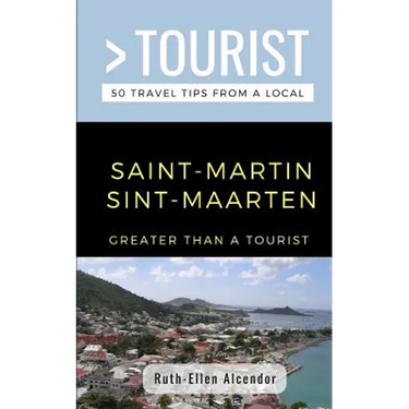 Greater Than a Tourist- Saint-Martin / Sint-Maarten: 50 Travel Tips from a Local