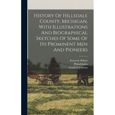 History Of Hillsdale County, Michigan, With Illustrations And Biographical Sketches Of Some Of Its Prominent Men And Pioneers