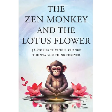 The Zen Monkey and the Lotus Flower: 52 Stories That Will Change the Way You Think Forever: Stop Overthinking, Stop Negative Spirals, and Find Emotion