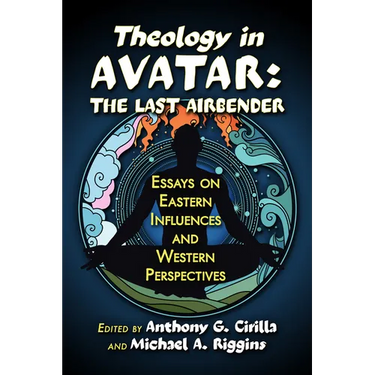 Theology in Avatar: The Last Airbender: Essays on Eastern Influences and Western Perspectives