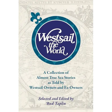 Westsail the World: A Collection of Almost True Sea Stories as Told by Westsail Owners and Ex-Owners. Selected and Edited by Bud Taplin