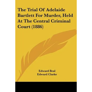 The Trial Of Adelaide Bartlett For Murder, Held At The Central Criminal Court (1886)