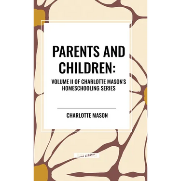 Parents and Children, of Charlotte Mason's Original Homeschooling Series, Volume II