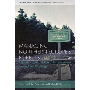 Managing Northern Europe's Forests: Histories from the Age of Improvement to the Age of Ecology