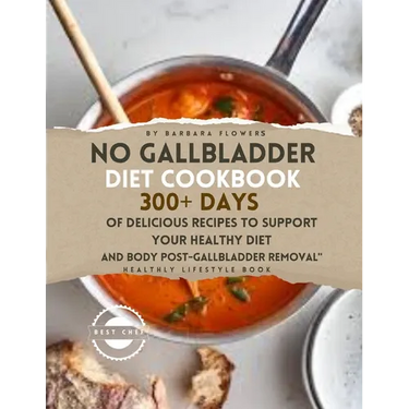 No Gallbladder Diet Cookbook: 300+ Days of Delicious Recipes to Support Your Healthy Diet and Body Post-Gallbladder Removal