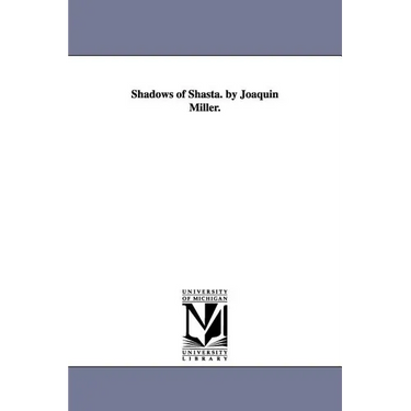 Shadows of Shasta. by Joaquin Miller.