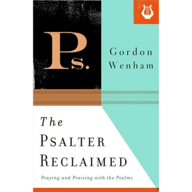 The Psalter Reclaimed: Praying and Praising with the Psalms