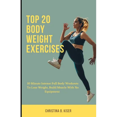 Top 20 Body Weight Exercises: 10 Minute intense full body workouts to lose weight, build muscle with no equipment