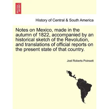 Notes on Mexico, Made in the Autumn of 1822, Accompanied by an Historical Sketch of the Revolution, and Translations of Official Reports on the Presen