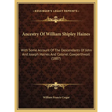 Ancestry Of William Shipley Haines: With Some Account Of The Descendants Of John And Joseph Haines And Colonel Cowperthwait (1887)