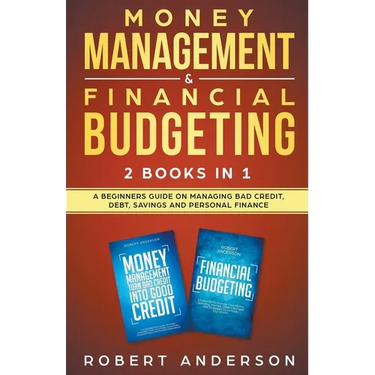 Money Management & Financial Budgeting 2 Books In 1: A Beginners Guide On Managing Bad Credit, Debt, Savings And Personal Finance