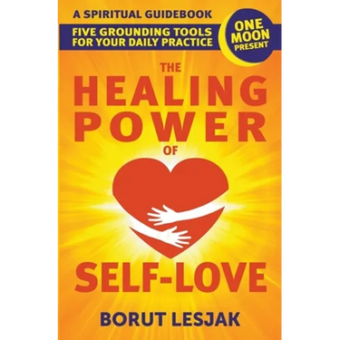 The Healing Power of Self-Love: A Spiritual Guidebook: Five Grounding Tools For Your Daily Practice