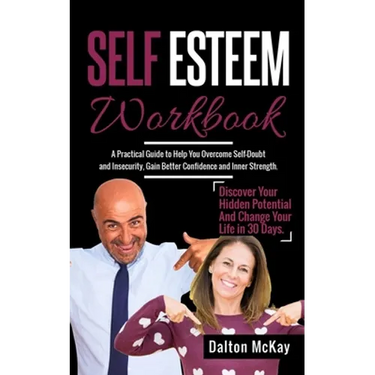 Self Esteem Workbook: A Practical Guide To Help You Overcome Self Doubt And Insecurity, Gain Better Confidence And Inner Strength. Discover