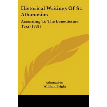 Historical Writings Of St. Athanasius: According To The Benedictine Text (1881)