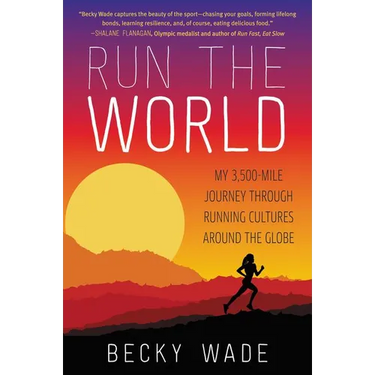 Run the World: My 3,500-Mile Journey Through Running Cultures Around the Globe