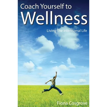 Coach Yourself to Wellness: Living the Intentional Life