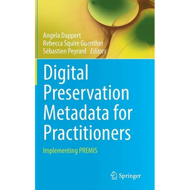 Digital Preservation Metadata for Practitioners: Implementing Premis