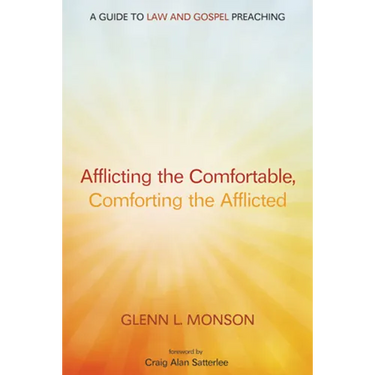 Afflicting the Comfortable, Comforting the Afflicted: A Guide to Law and Gospel Preaching