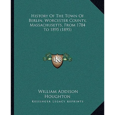 History Of The Town Of Berlin, Worcester County, Massachusetts, From 1784 To 1895 (1895)
