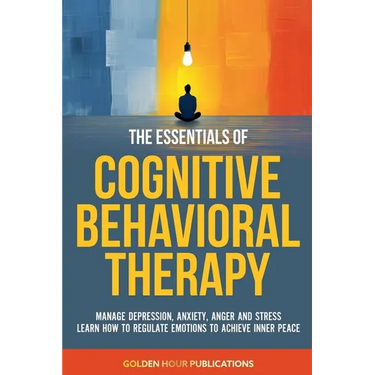 The Essentials of Cognitive Behavioral Therapy