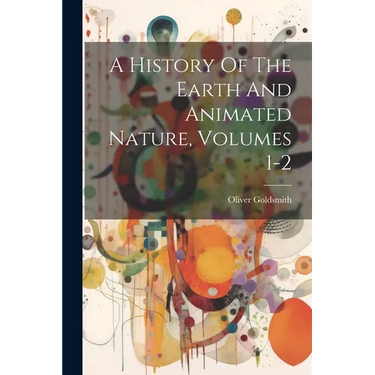 A History Of The Earth And Animated Nature, Volumes 1-2