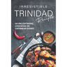 Irresistible Trinidad Recipes: An Enlightening Cookbook on Caribbean Dishes