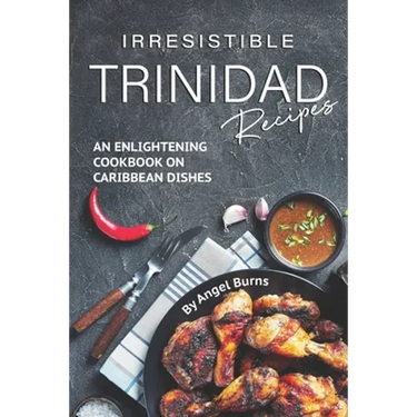 Irresistible Trinidad Recipes: An Enlightening Cookbook on Caribbean Dishes